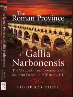The Roman Province of Gallia Narbonensis: The Occupation and Governance of Southern France 118 BCE to 235 CE.