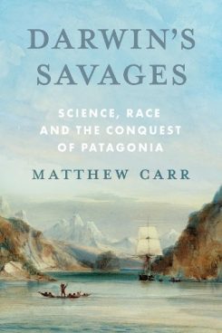 Darwin’s Savages: Science, Race and the Conquest of Patagonia