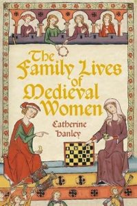 The Family Lives of Medieval Women by HWA member Catherine (CB) Hanley