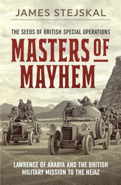 Masters of Mayhem: Lawrence of Arabia and the British Military Mission to the Hejaz