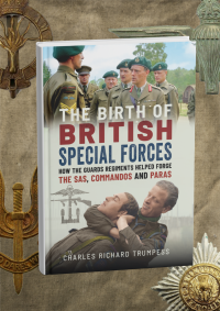 The Birth of British Special Forces: How the Guards Regiments Helped Forge the SAS, Commandos and Paras by HWA member Charles Richard Trumpess