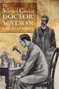 The Selected Cases of Doctor Watson by HWA member Martin Daley