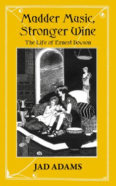 Madder Music, Stronger Wine: The Life of Ernest Dowson
